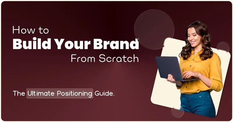 How to Build your Brand from Scratch: The Ultimate Positioning Guide.